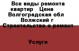 Все виды ремонта квартир › Цена ­ 1 - Волгоградская обл., Волжский г. Строительство и ремонт » Услуги   . Волгоградская обл.